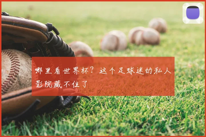 哪里看世界杯？这个足球迷的私人影院藏不住了