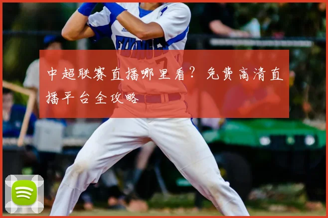 中超联赛直播哪里看?免费高清直播平台全攻略